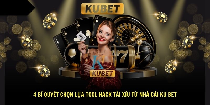 4 Bí quyết chọn lựa tool hack tài xỉu từ nhà cái Ku bet