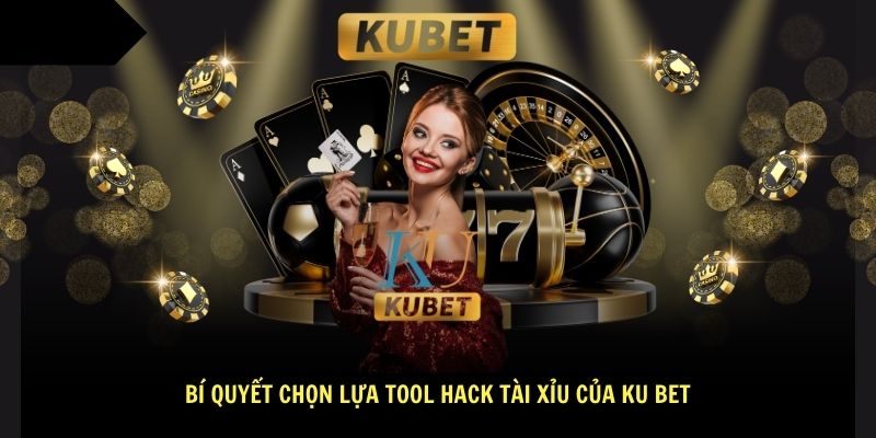 Bí quyết chọn lựa tool hack tài xỉu của Ku bet