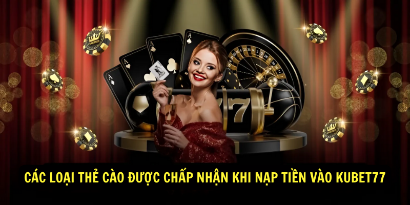 Các loại thẻ cào được chấp nhận khi nạp tiền vào Kubet77