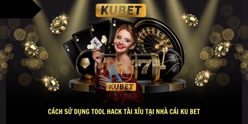 Cách sử dụng tool hack tài xỉu tại nhà cái Ku bet