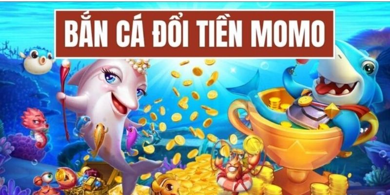 Giới thiệu sơ lược về game bắn cá đổi tiền Momo là gì